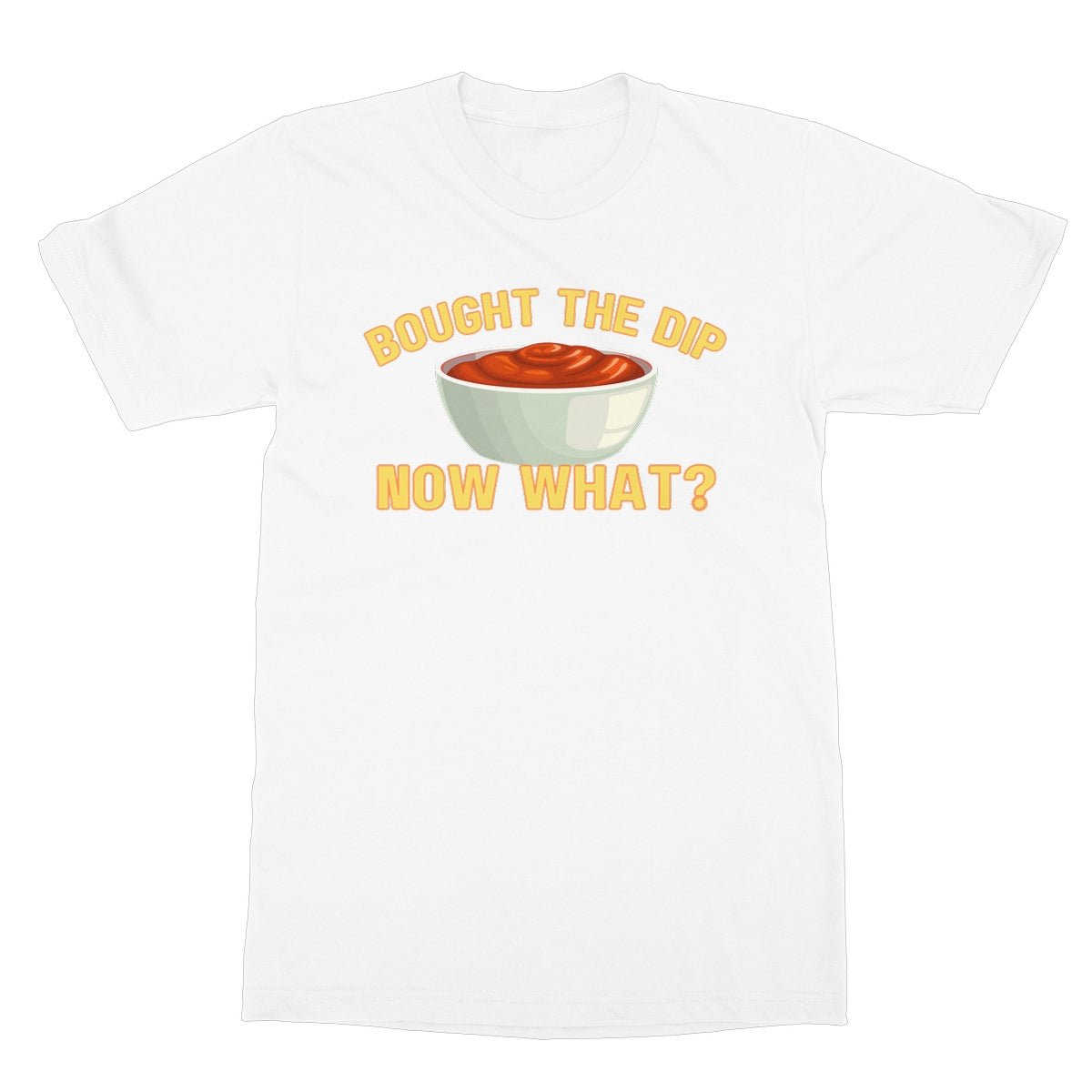 Bought The Dip, Now What? T-Shirt - White - funny t-shirt