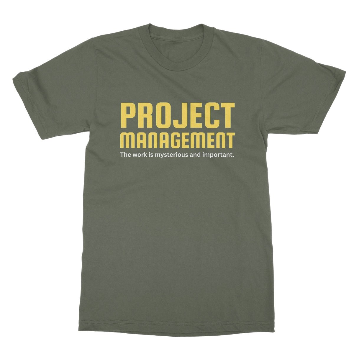 Project Management - The Work Is Mysterious And Important T-Shirt - Military Green - funny t-shirt