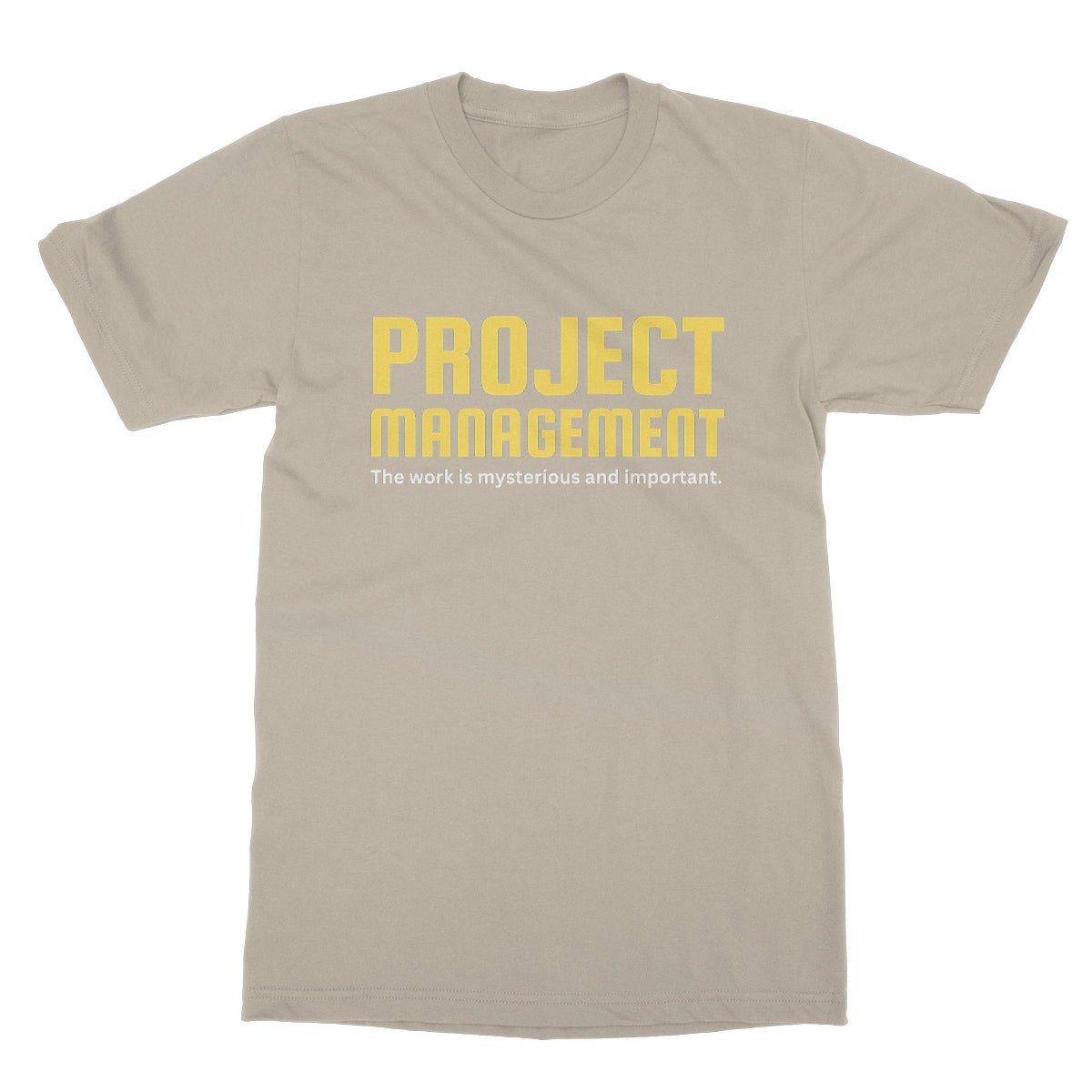 Project Management - The Work Is Mysterious And Important T-Shirt - Sand - funny t-shirt