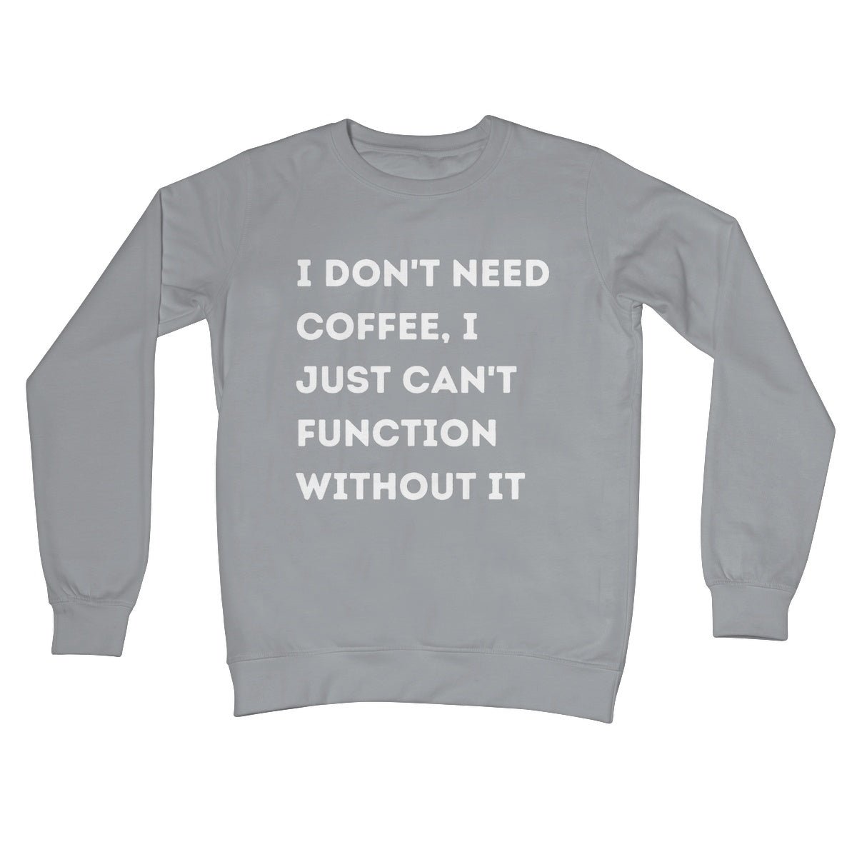 I Don't Need Coffee, I Just Can't Function Without It Jumper - Steel Grey - Funny Jumper