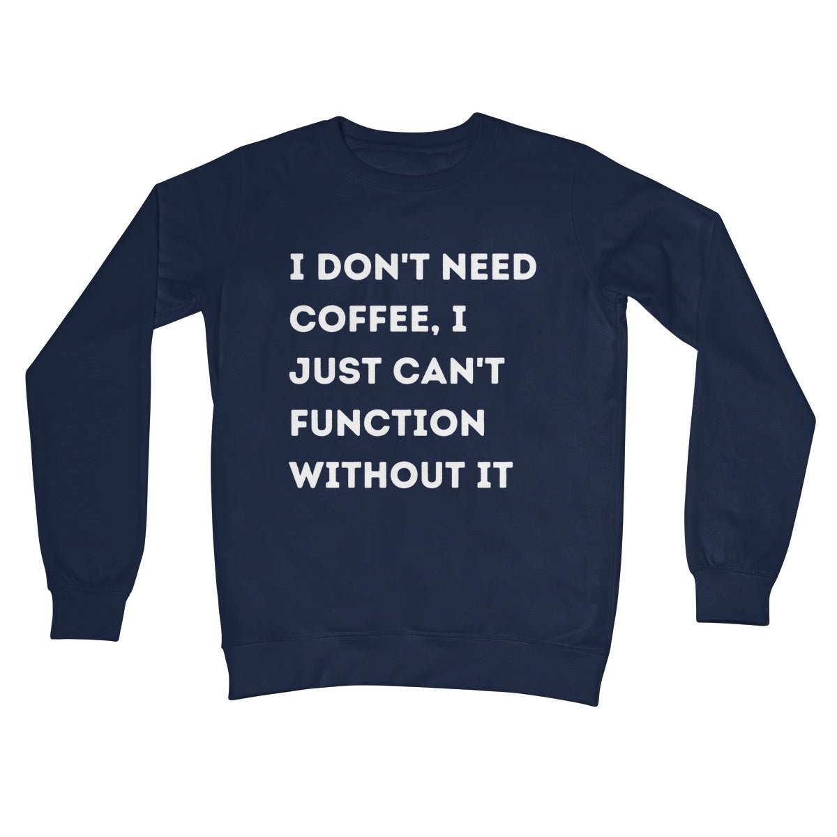 I Don't Need Coffee, I Just Can't Function Without It Jumper - Oxford Navy - Funny Jumper