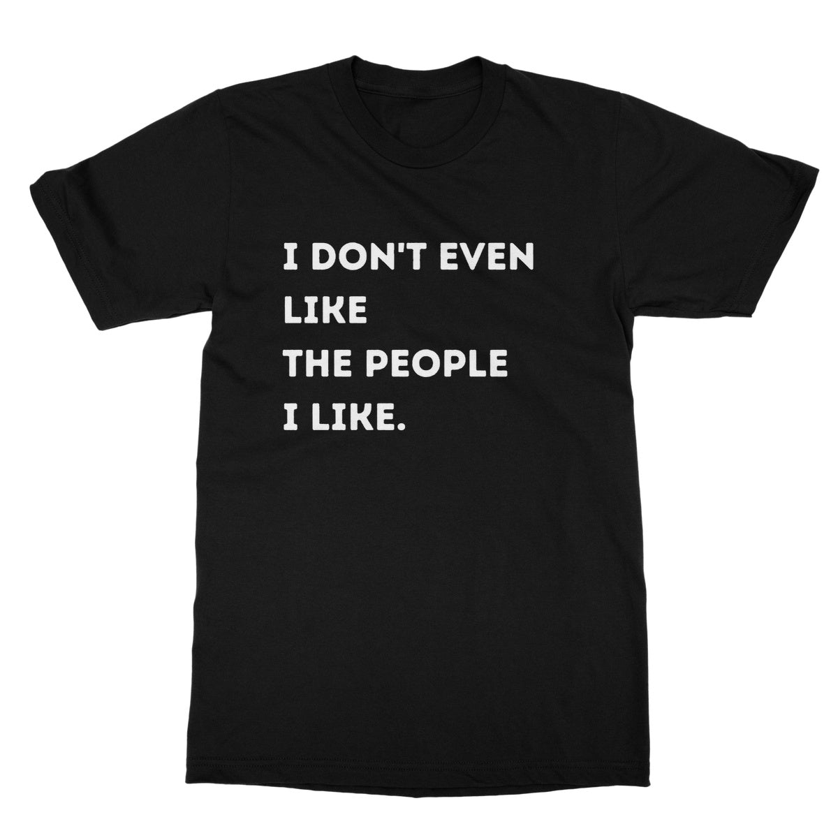 I Don't Even Like The People I Like T-Shirt - Black - Funny T-Shirt