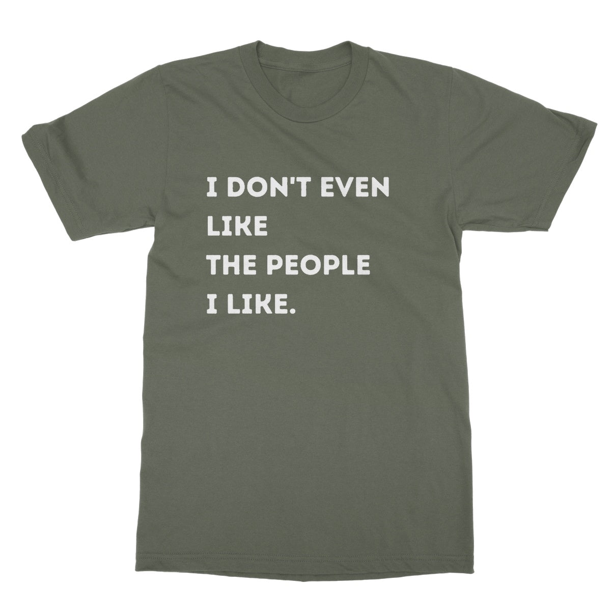 I Don't Even Like The People I Like T-Shirt - Military Green - Funny T-Shirt