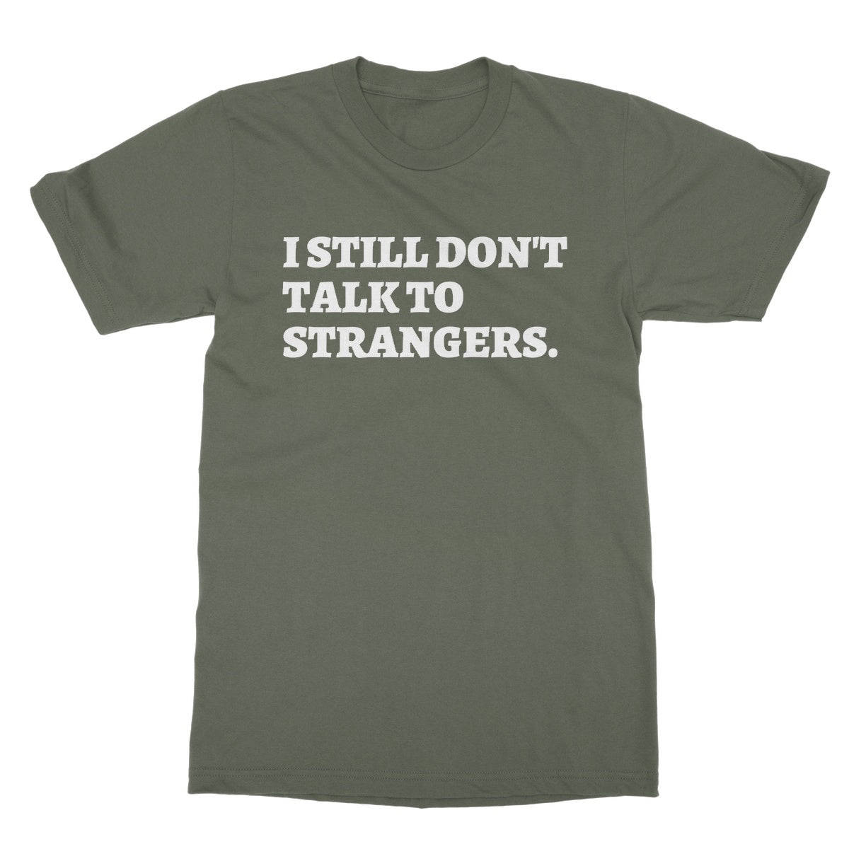 I Still Don't Talk To Strangers T-Shirt - Military Green - Funny T-Shirt