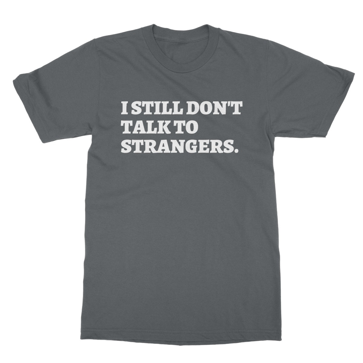 I Still Don't Talk To Strangers T-Shirt - Charcoal - Funny T-Shirt