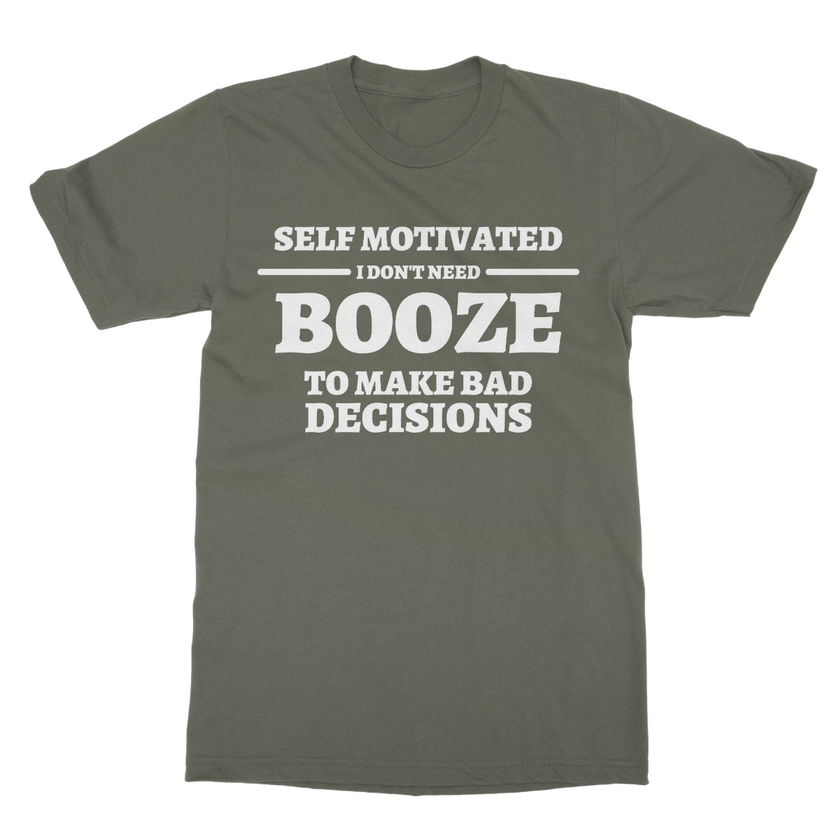 Self Motivated - I Don't Need Booze To Make Bad Decisions T-Shirt - Military Green - Funny T-Shirt