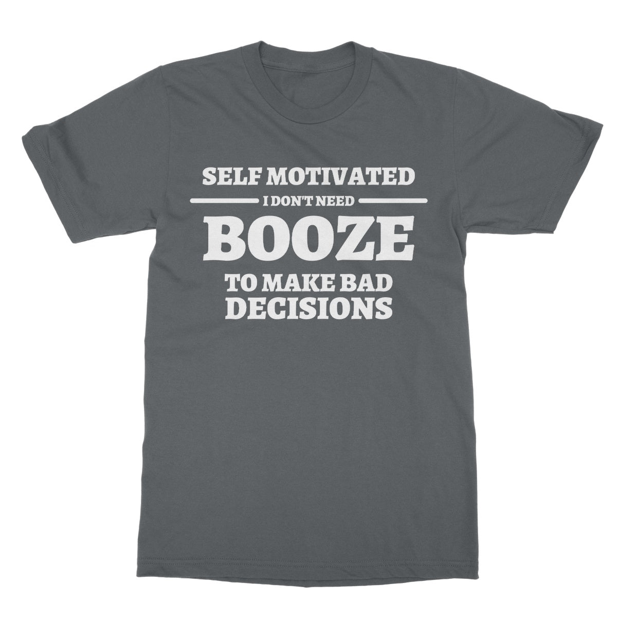 Self Motivated - I Don't Need Booze To Make Bad Decisions T-Shirt - Charcoal - Funny T-Shirt