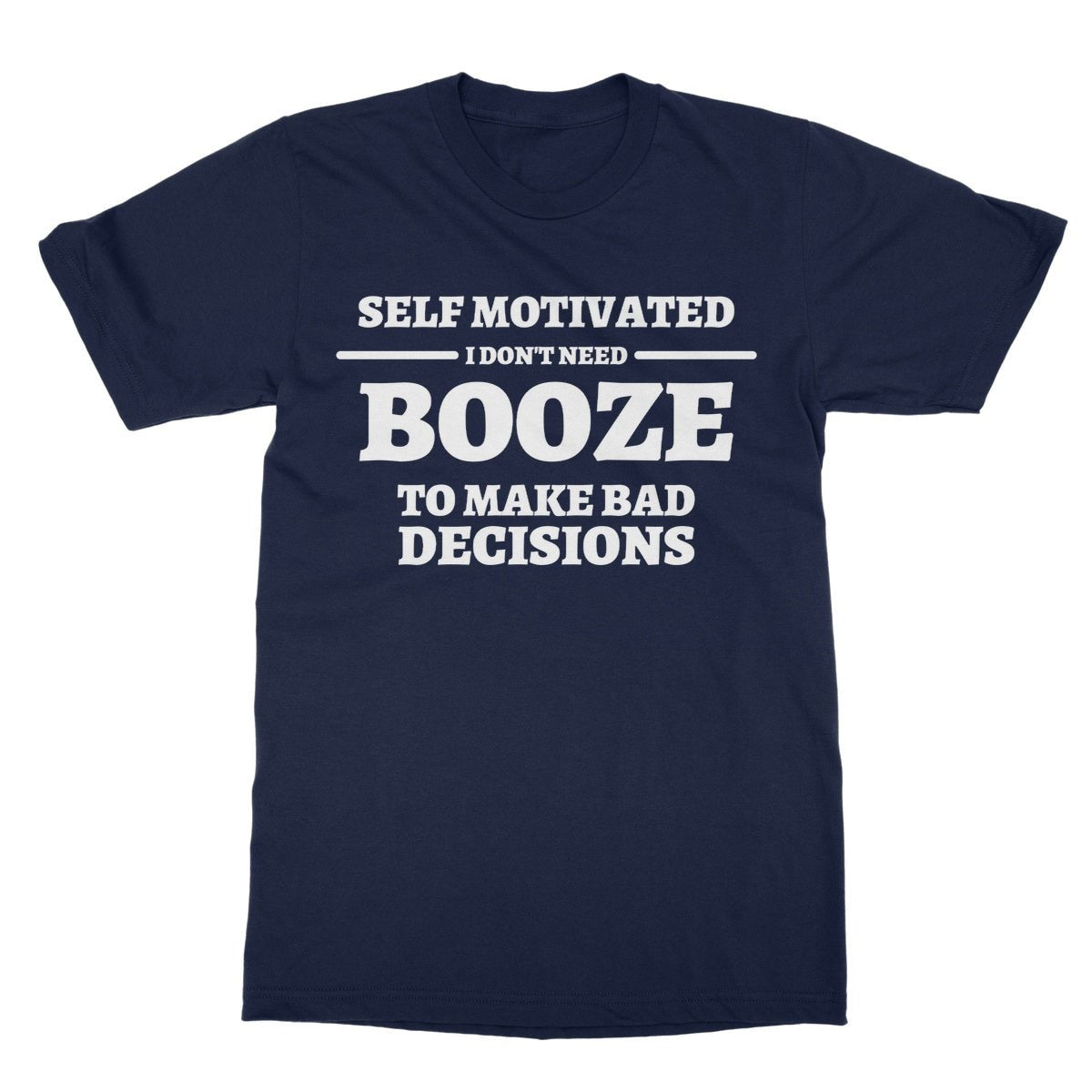 Self Motivated - I Don't Need Booze To Make Bad Decisions T-Shirt - Navy - Funny T-Shirt