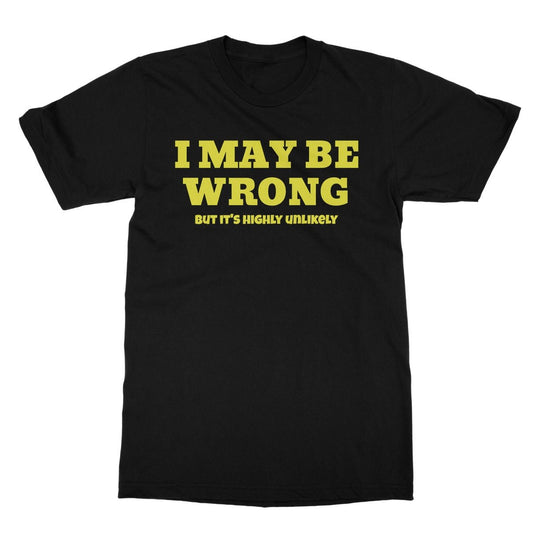 I May Be Wrong, But It's Highly Unlikely T-Shirt - Black - Funny T-Shirt
