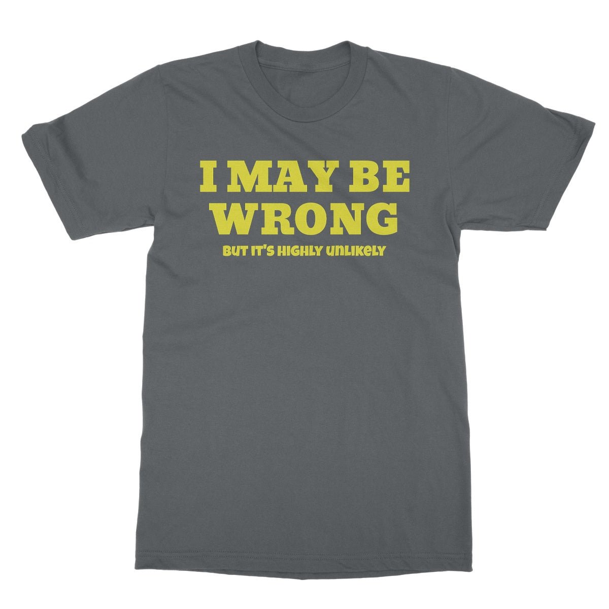 I May Be Wrong, But It's Highly Unlikely T-Shirt - Charcoal - Funny T-Shirt
