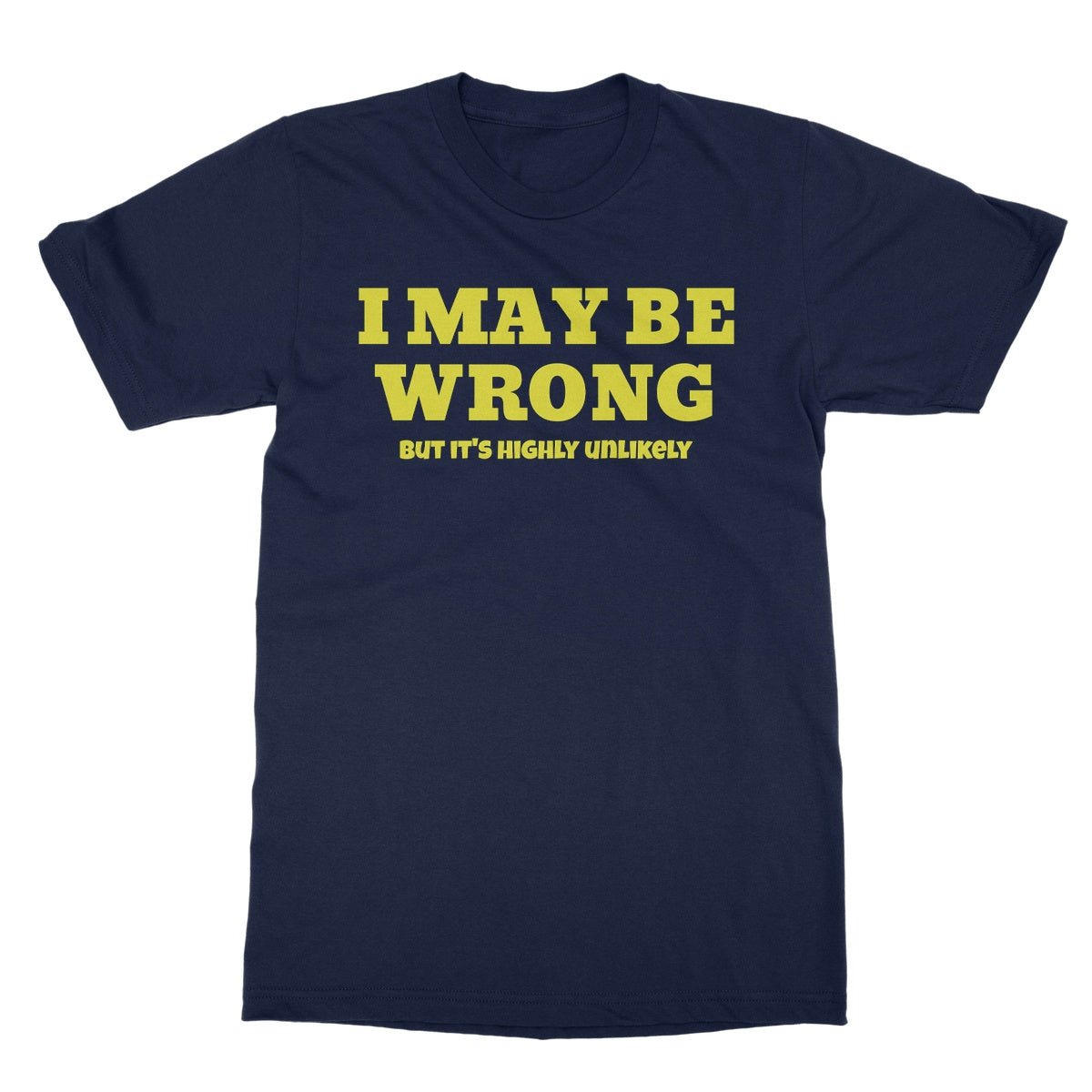 I May Be Wrong, But It's Highly Unlikely T-Shirt - Navy - Funny T-Shirt