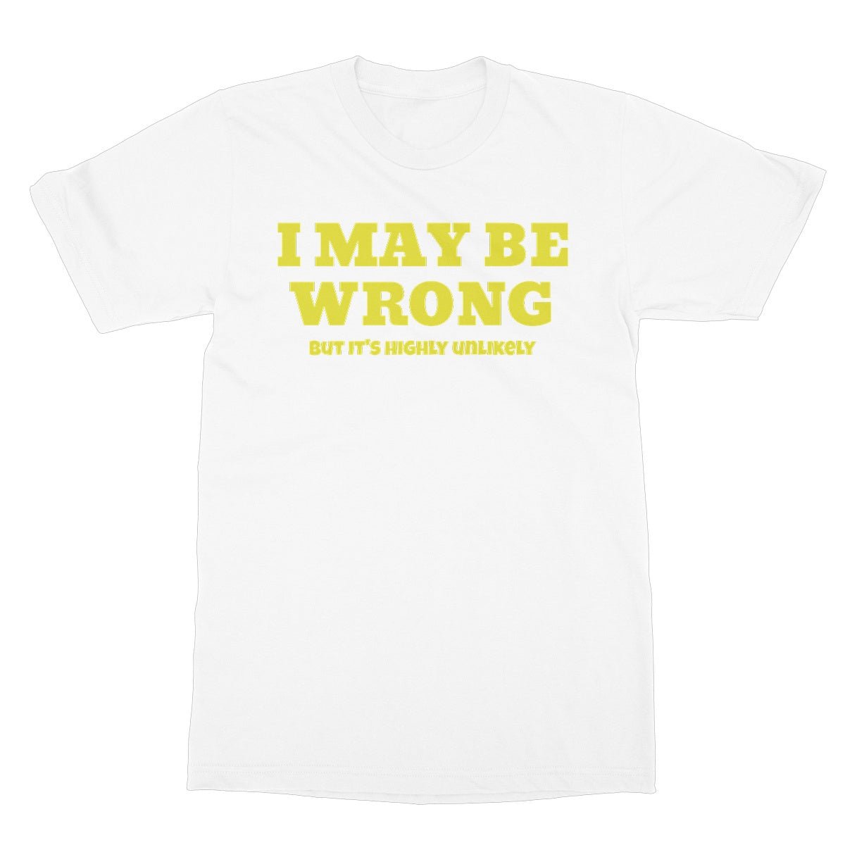 I May Be Wrong, But It's Highly Unlikely T-Shirt - White - Funny T-Shirt