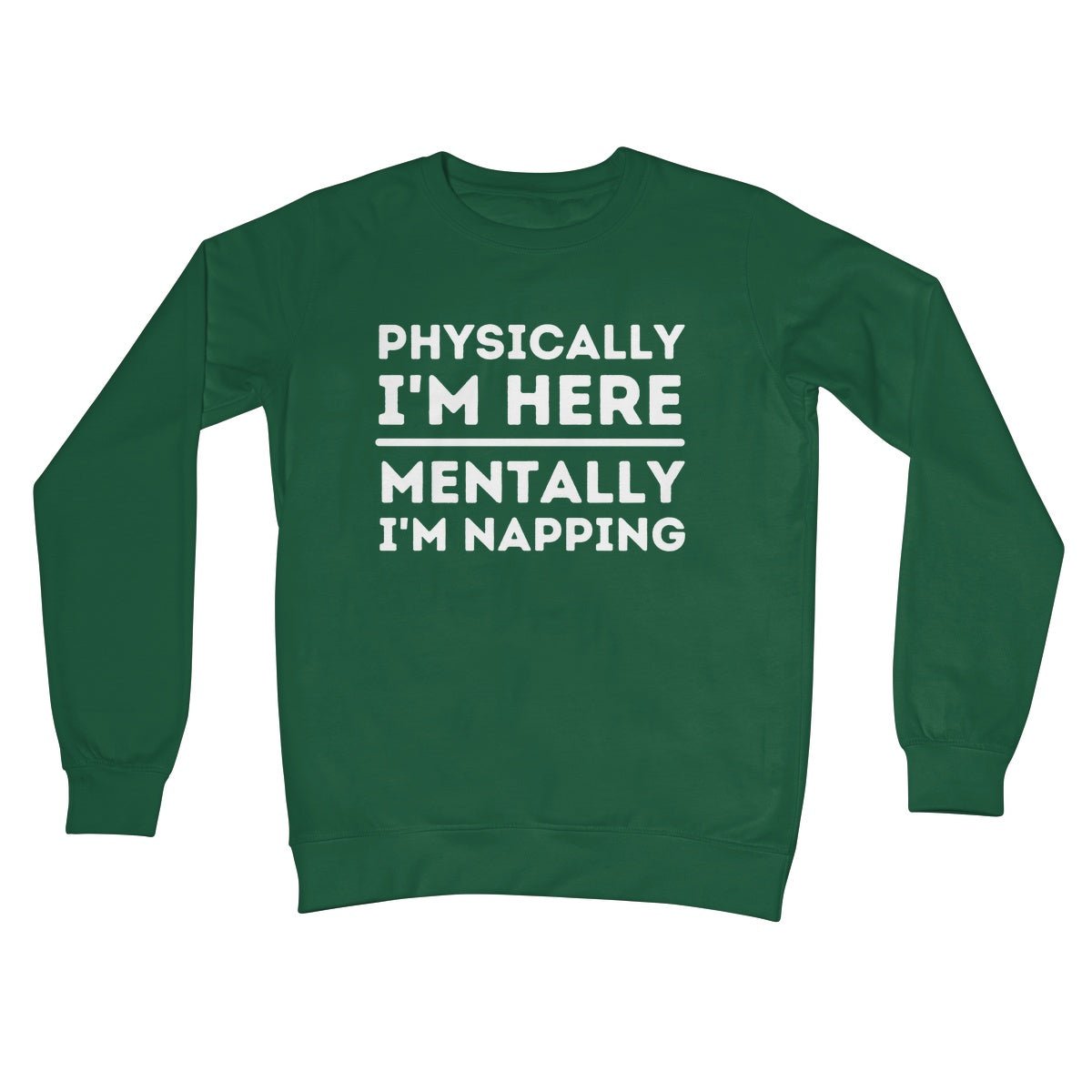 Physically I'm Here, Mentally I'm Napping Jumper - Bottle Green - Funny Jumper