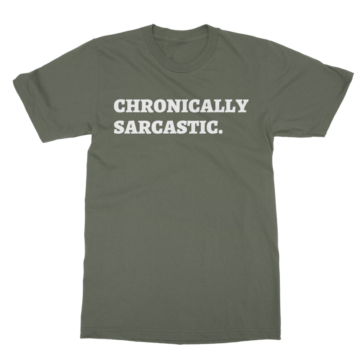 Chronically Sarcastic T-Shirt - Military Green - Funny T-Shirt