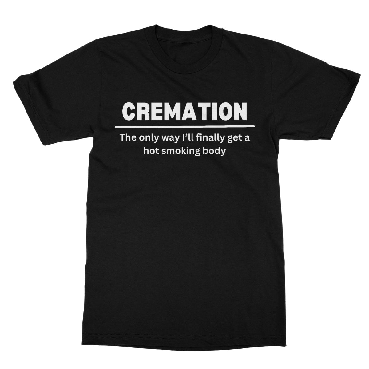Cremation - The Only Way I'll Get A Hot Smoking Body T-Shirt - Black - Funny T-Shirt