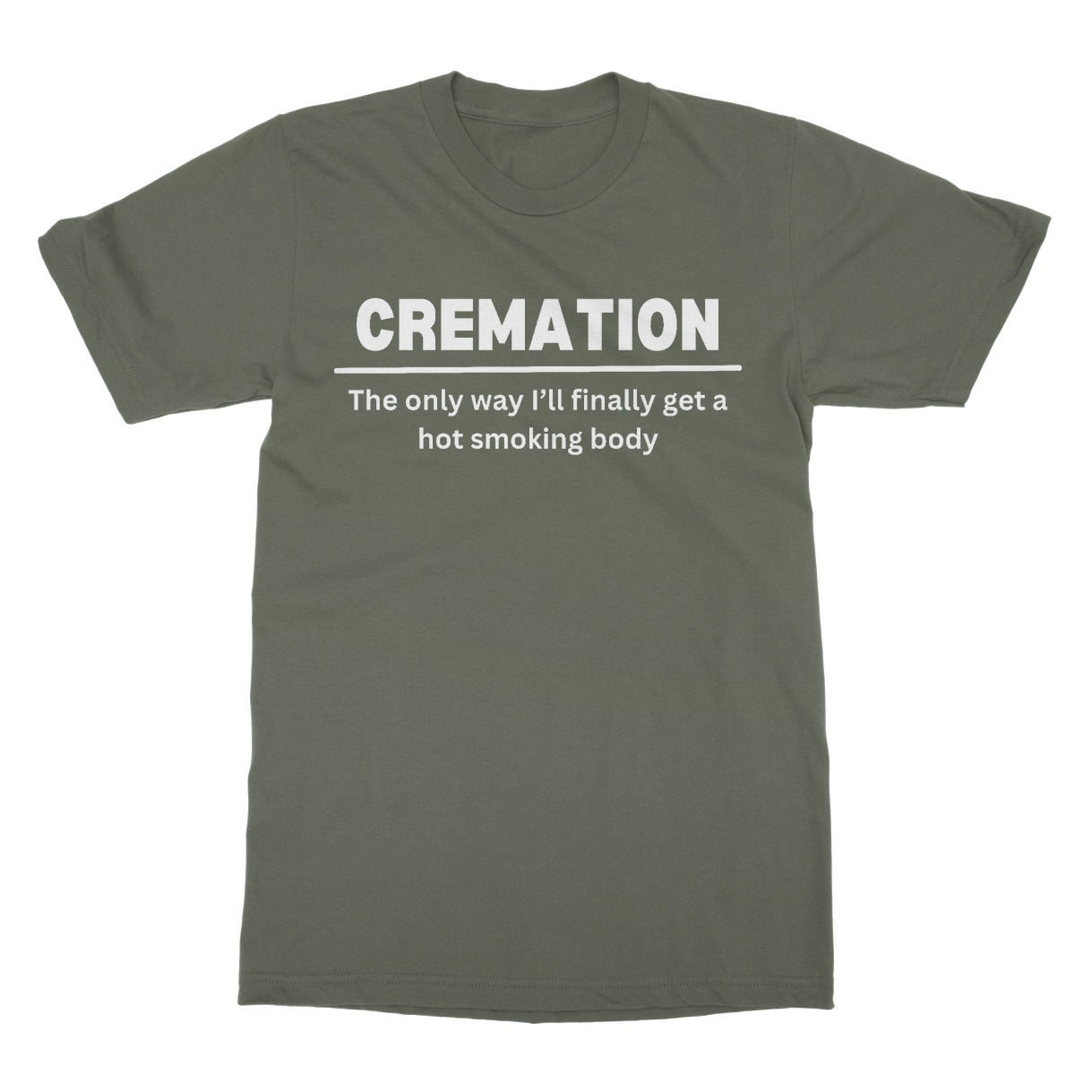 Cremation - The Only Way I'll Get A Hot Smoking Body T-Shirt - Military Green - Funny T-Shirt