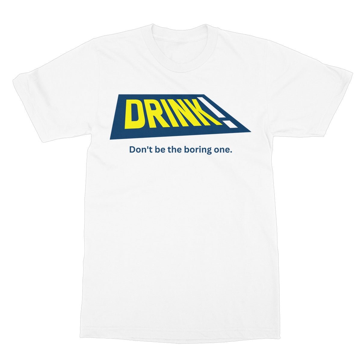 Drink! - Don't Be The Boring One T-Shirt - White - Funny T-Shirt