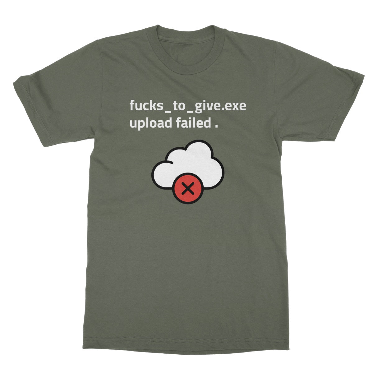 F*cks To Give Upload Failed T-Shirt - Military Green - Funny T-Shirt