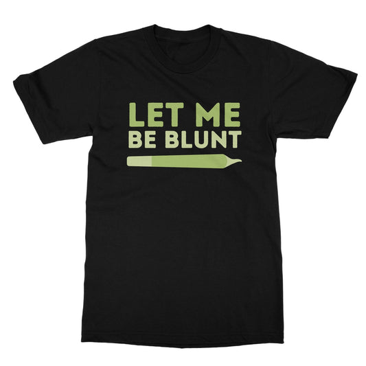 Let Me Be Blunt T-Shirt - Black - Funny T-Shirt