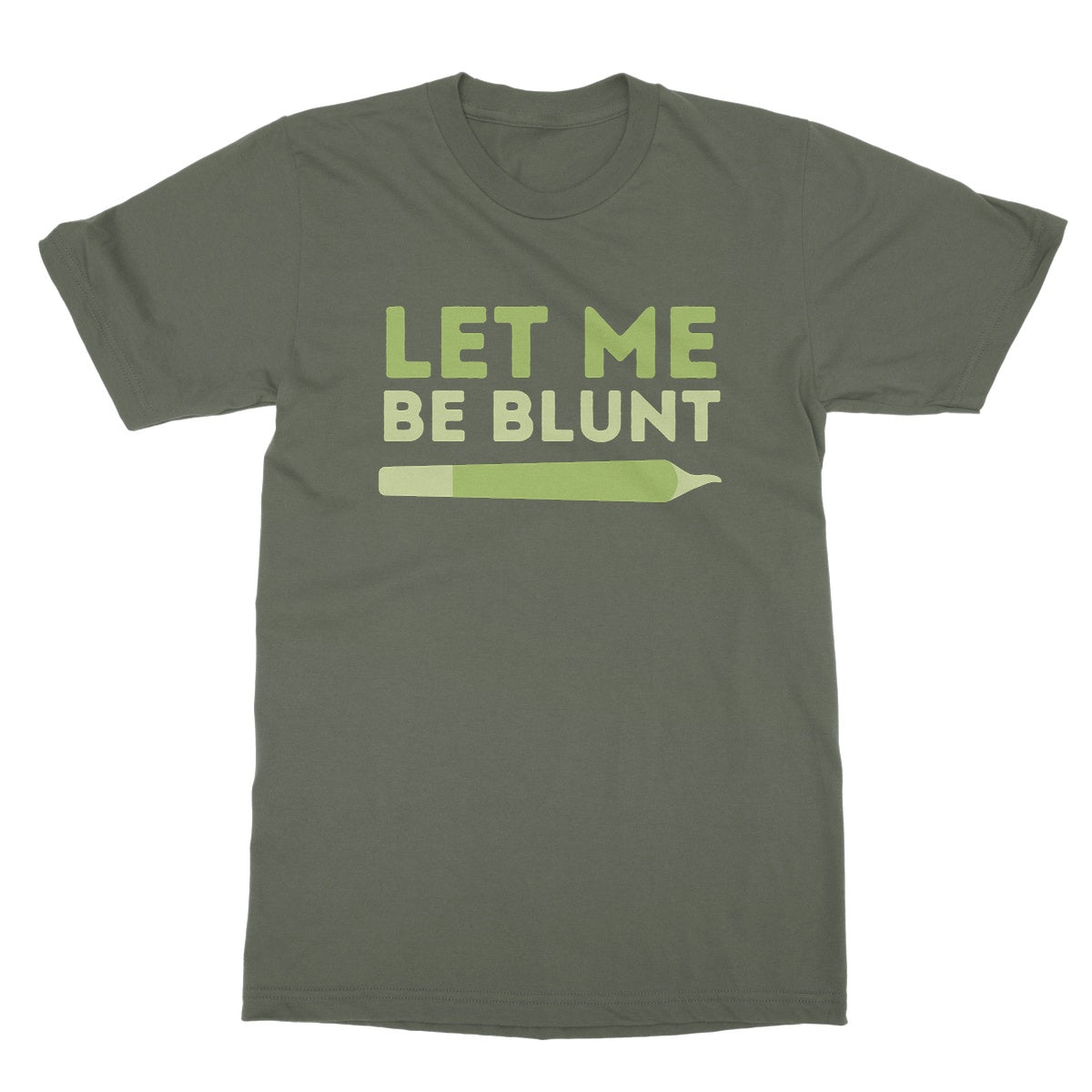 Let Me Be Blunt T-Shirt - Military Green - Funny T-Shirt