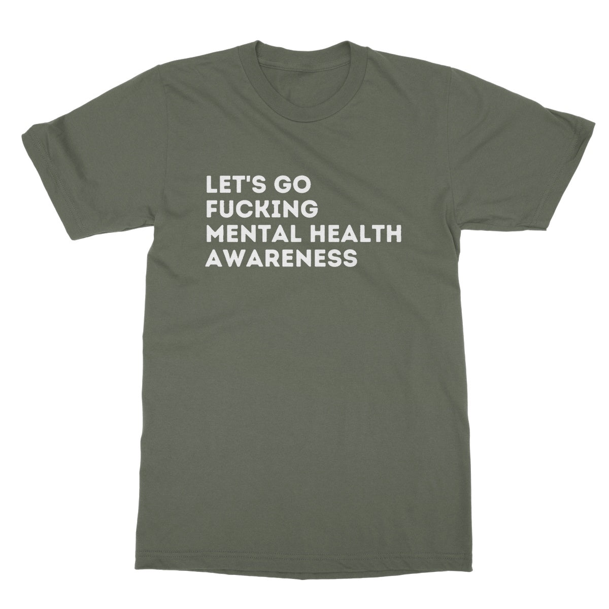 Lets Go Fucking Mental Health Awareness T-Shirt - Military Green - Funny T-Shirt
