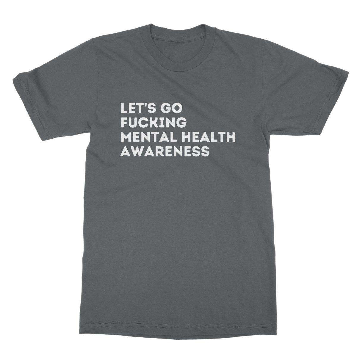 Lets Go Fucking Mental Health Awareness T-Shirt - Charcoal - Funny T-Shirt