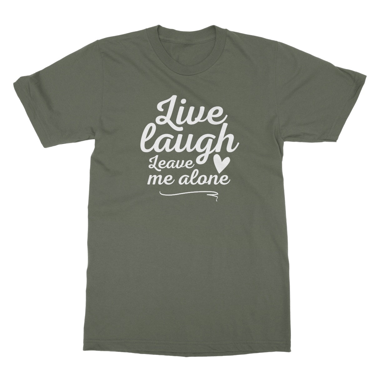 Live Laugh Leave Me Alone T-Shirt - Military Green - Funny T-Shirt
