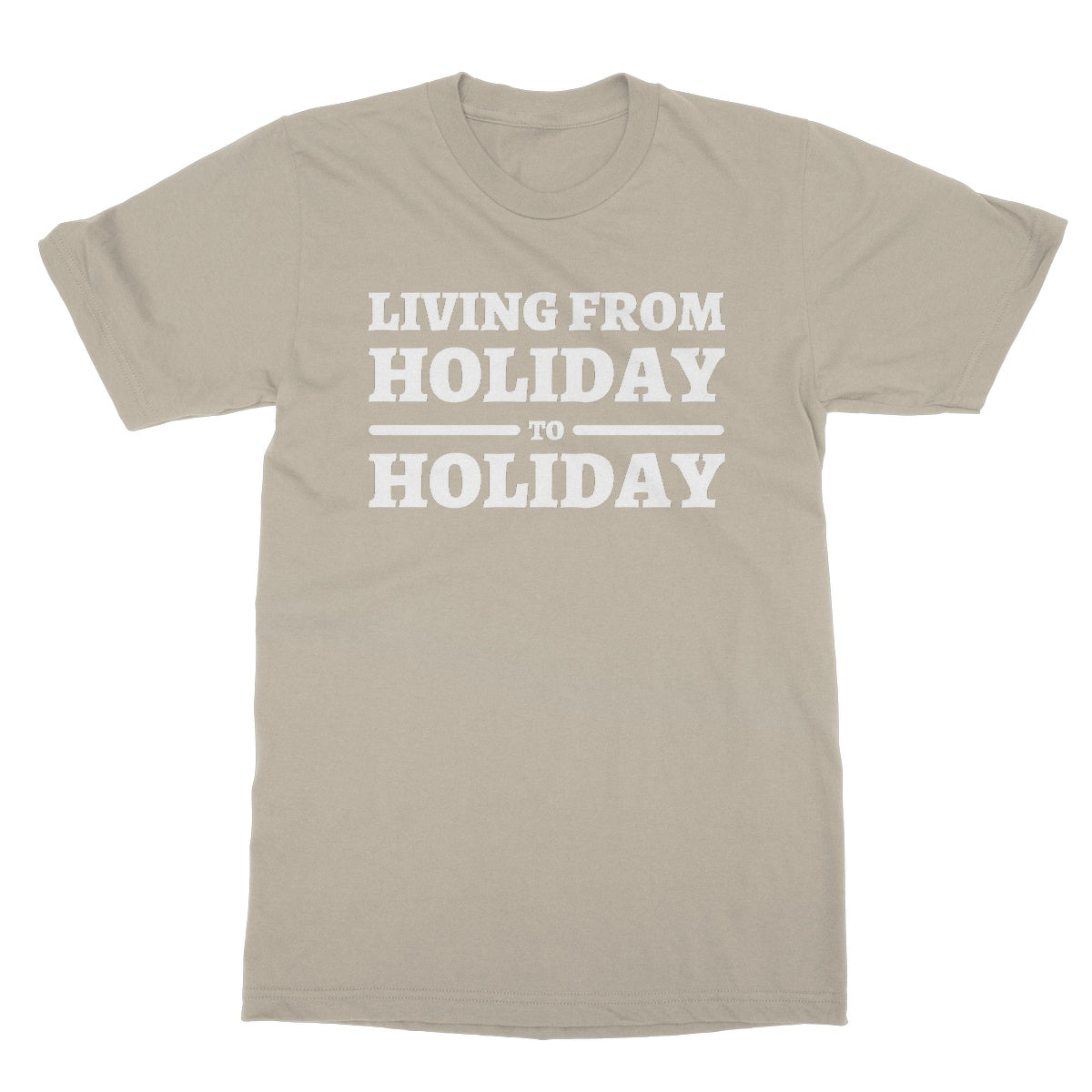 Living From Holiday To Holiday T-Shirt - Sand - Funny T-Shirt