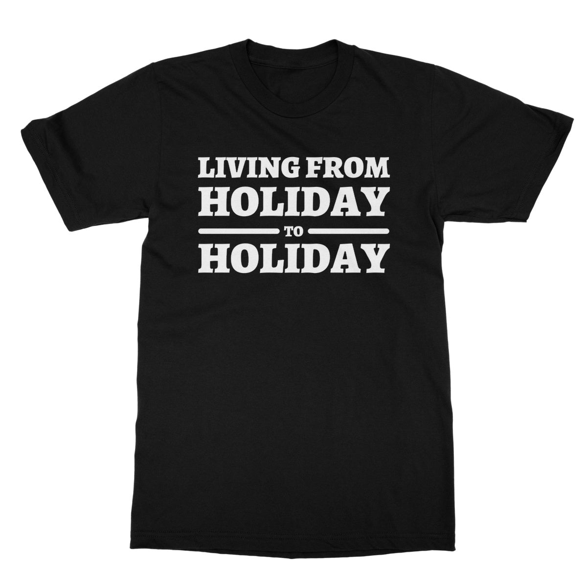 Living From Holiday To Holiday T-Shirt - Black - Funny T-Shirt