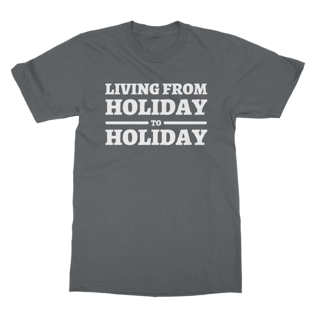Living From Holiday To Holiday T-Shirt - Charcoal - Funny T-Shirt