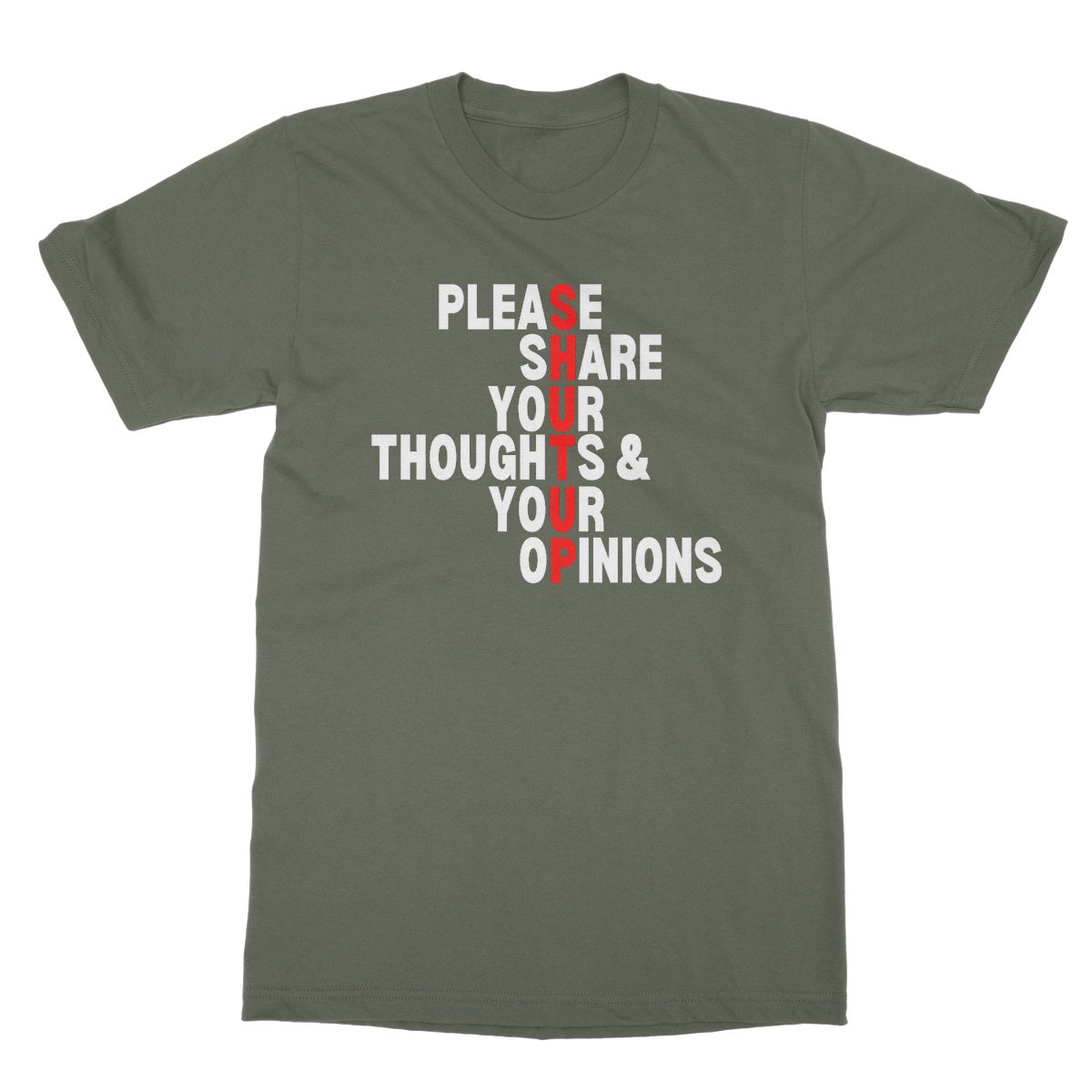 Please Share Your Thoughts & Your Opinions T-Shirt - Military Green - Funny T-Shirt