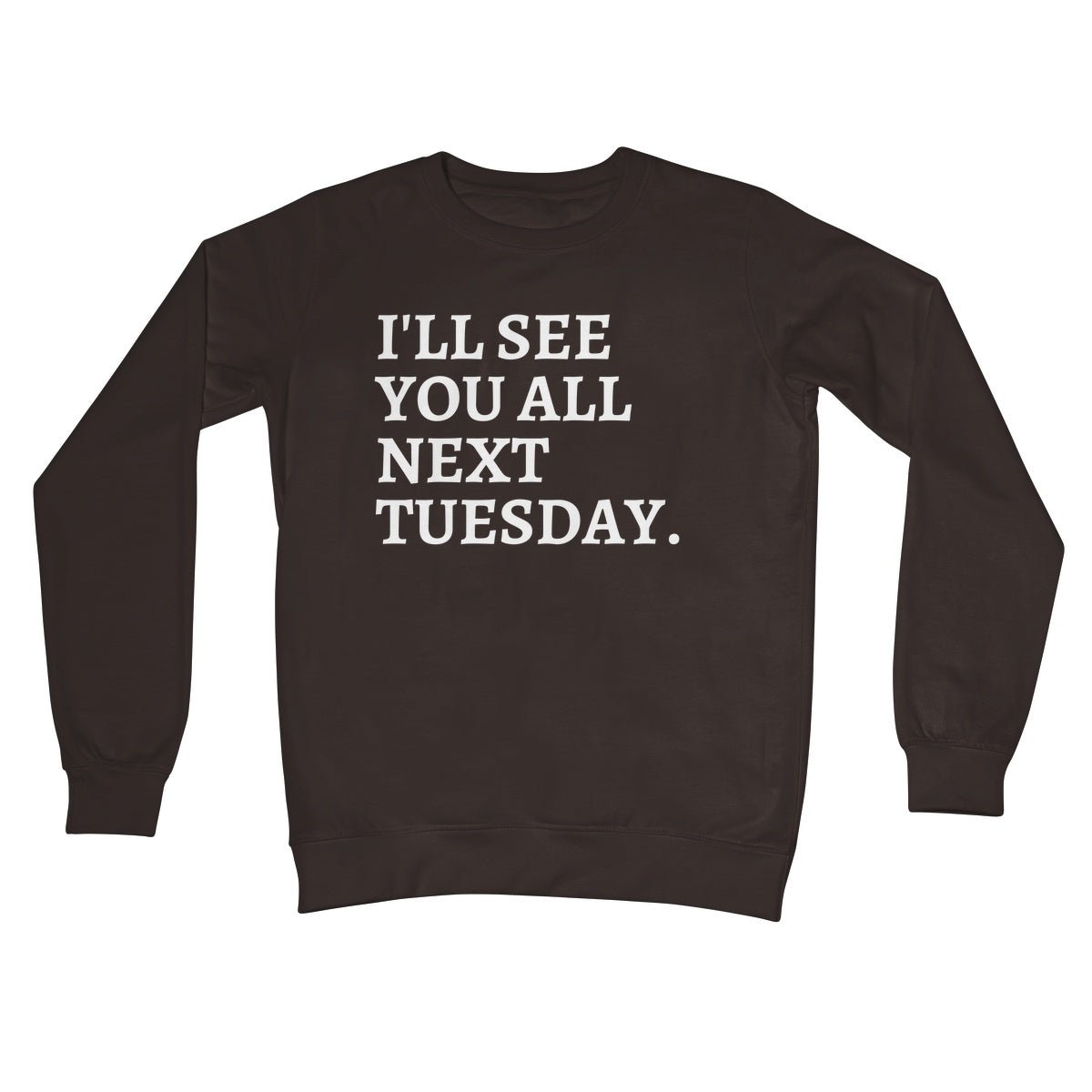 I'll See You All Next Tuesday Jumper - Hot Chocolate - Funny Jumper