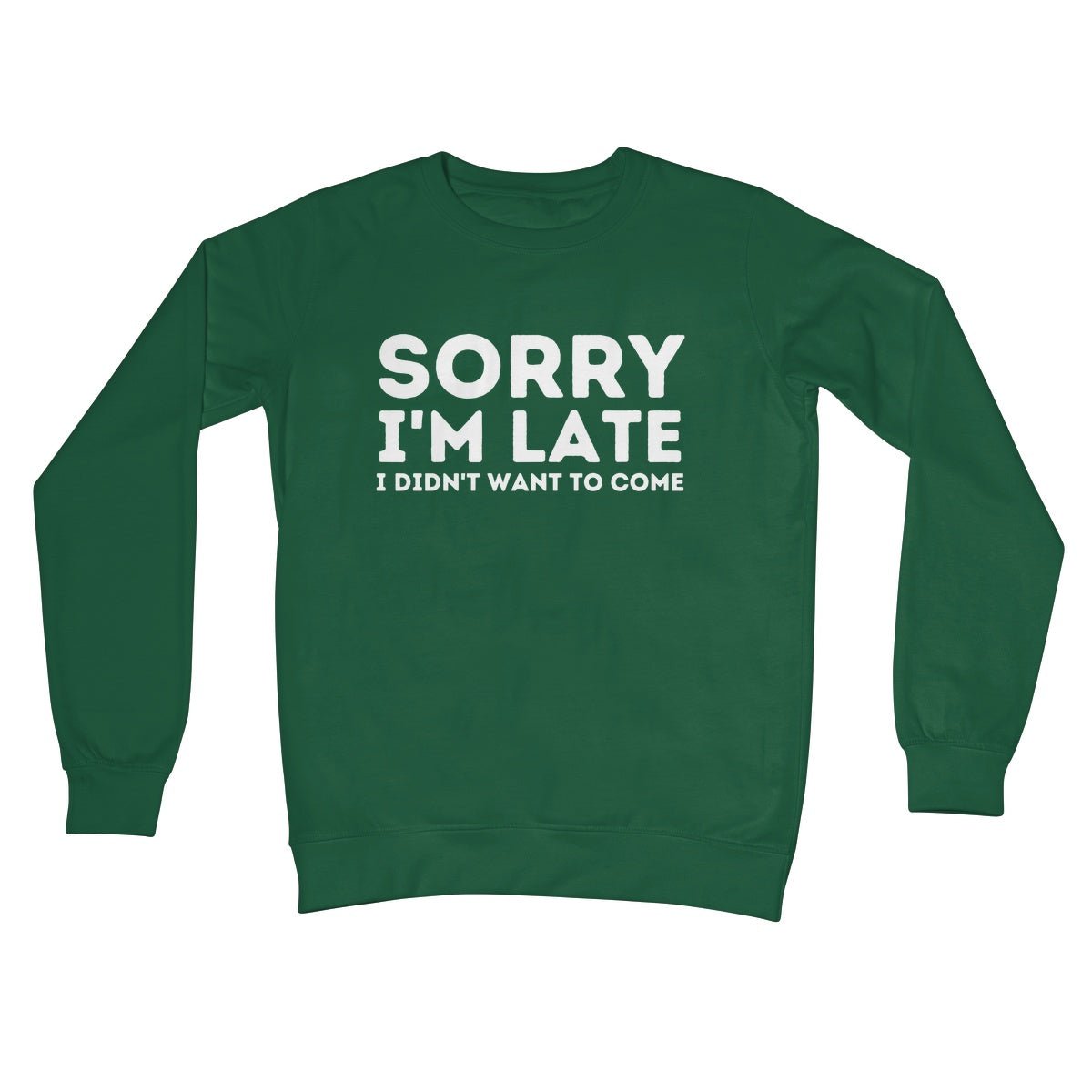 Sorry I'm Late, I Didn't Want To Come Jumper - Bottle Green - Funny Jumper