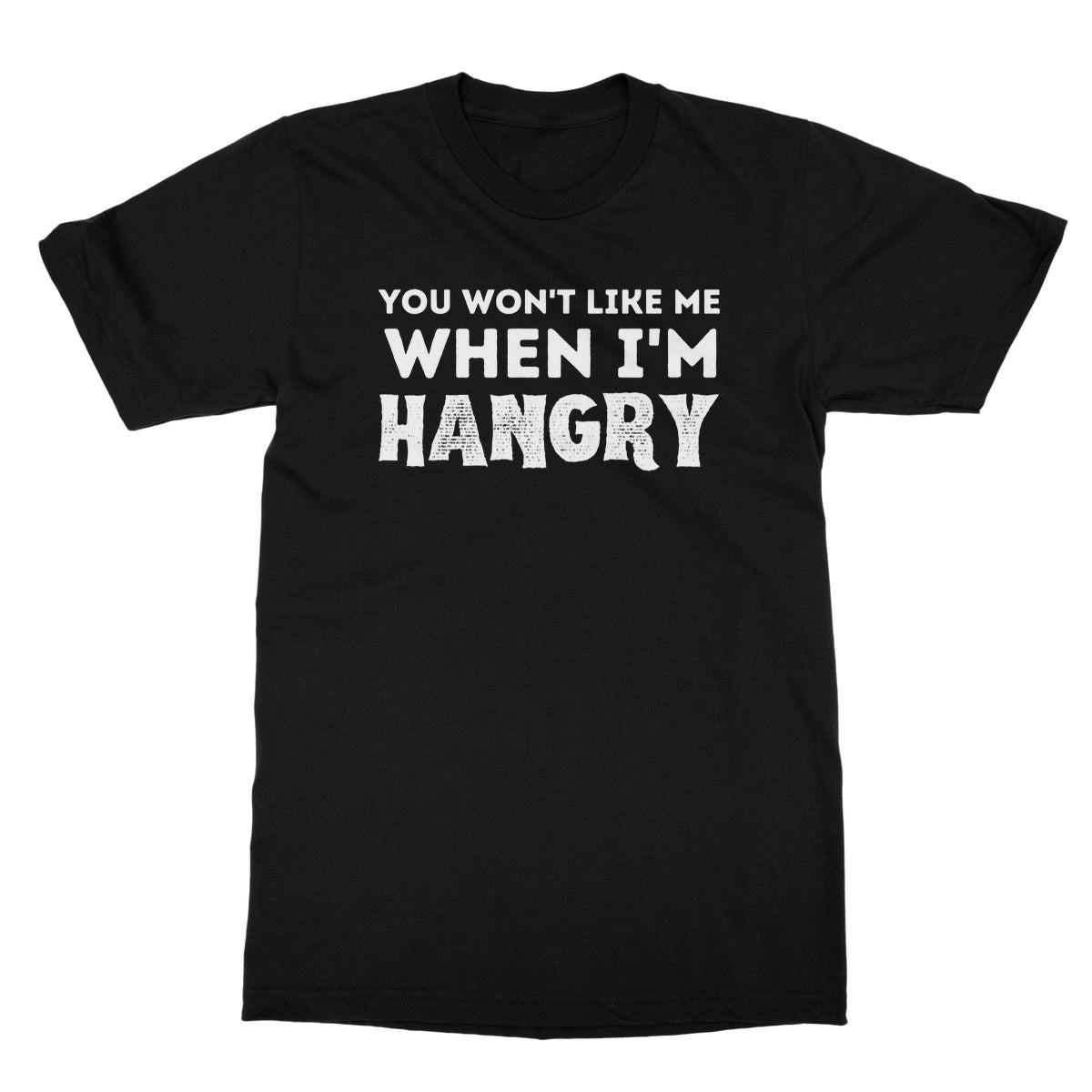 You Won't Like Me When I'm Hangry T-Shirt - Black - Funny T-Shirt