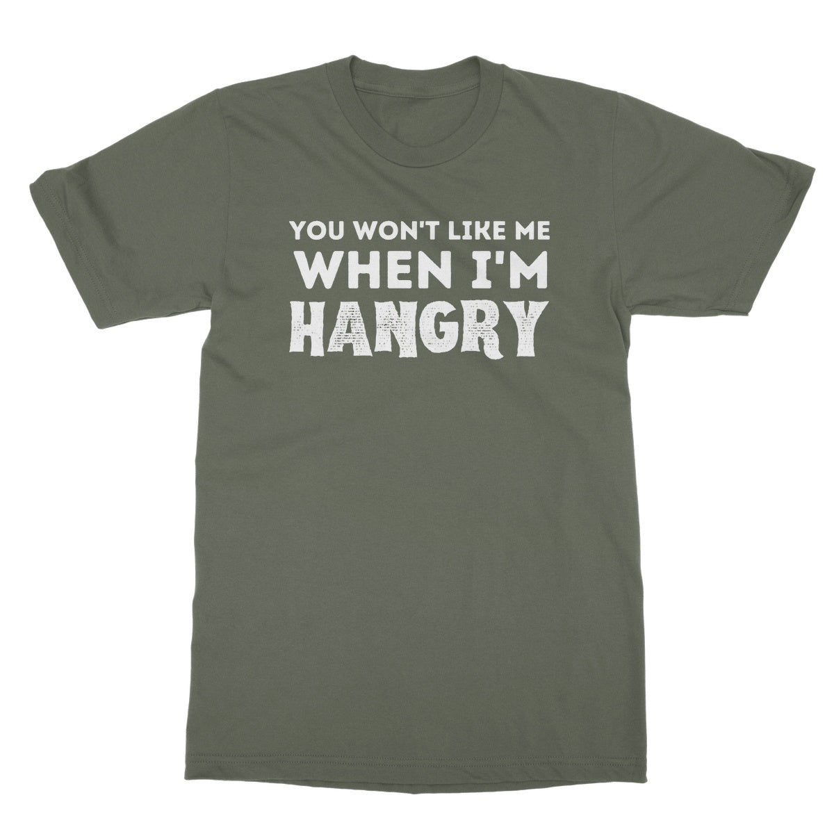 You Won't Like Me When I'm Hangry T-Shirt - Military Green - Funny T-Shirt