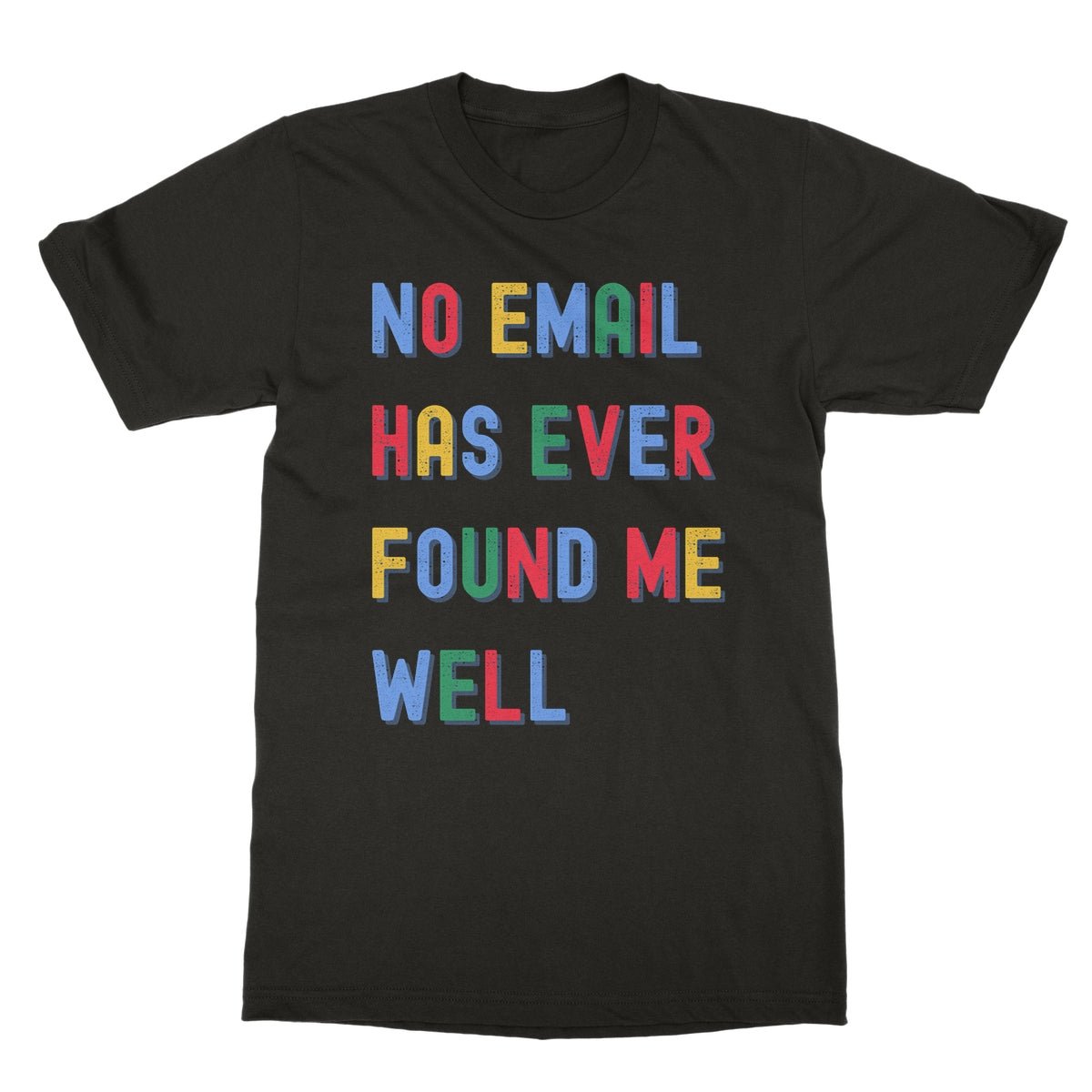 No Email Has Ever Found Me Well T-Shirt - Black - funny slogan t-shirt