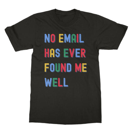 No Email Has Ever Found Me Well T-Shirt - Black - funny slogan t-shirt