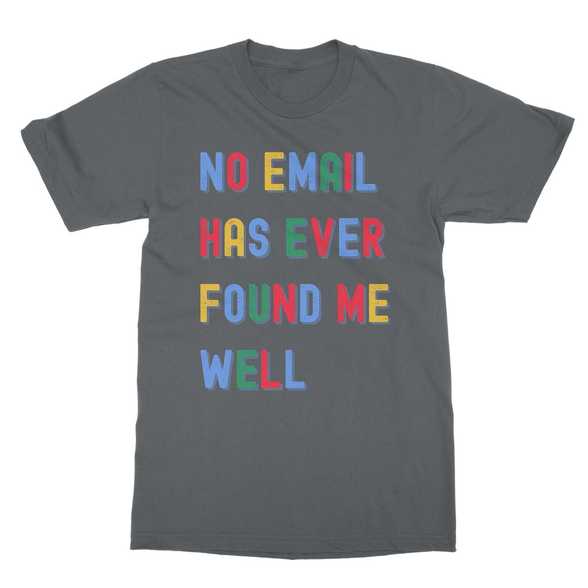 No Email Has Ever Found Me Well T-Shirt - Charcoal - funny slogan t-shirt