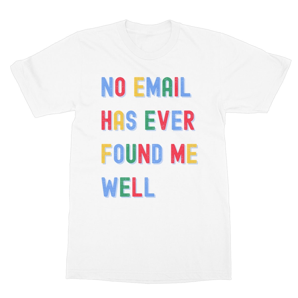 No Email Has Ever Found Me Well T-Shirt - White - funny slogan t-shirt