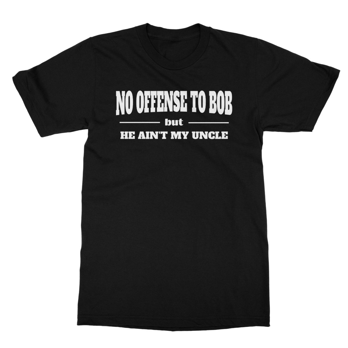 Bob Ain't My Uncle T-Shirt - Black - Funny T-Shirt