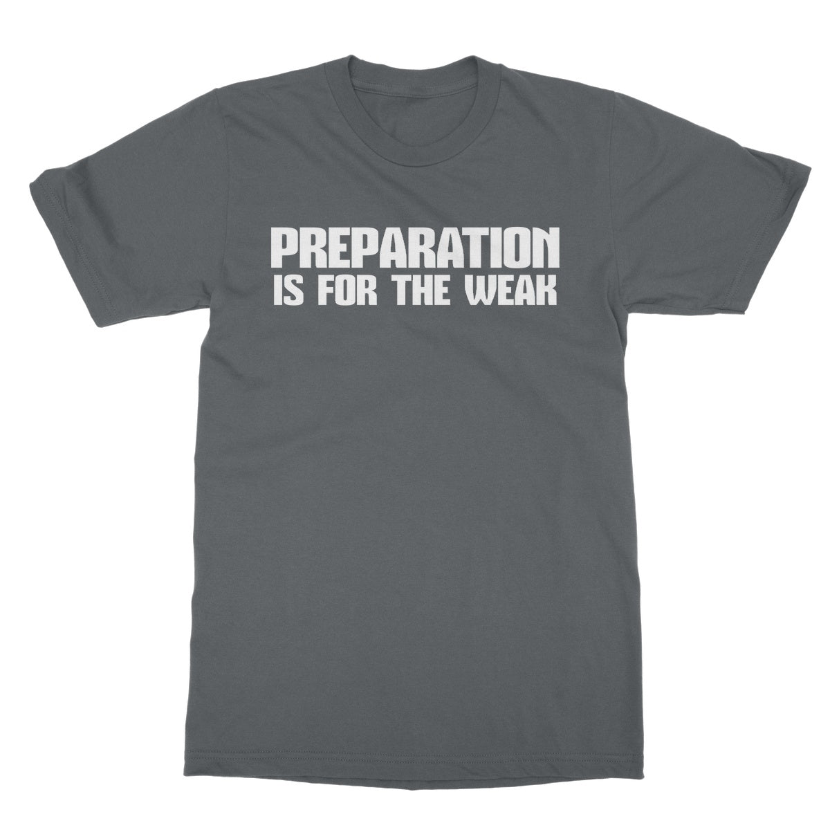 Preparation Is For The Weak T-Shirt - Charcoal - Funny T-Shirt