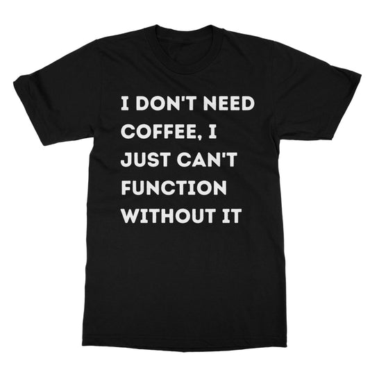 I can't function without coffee t shirt black