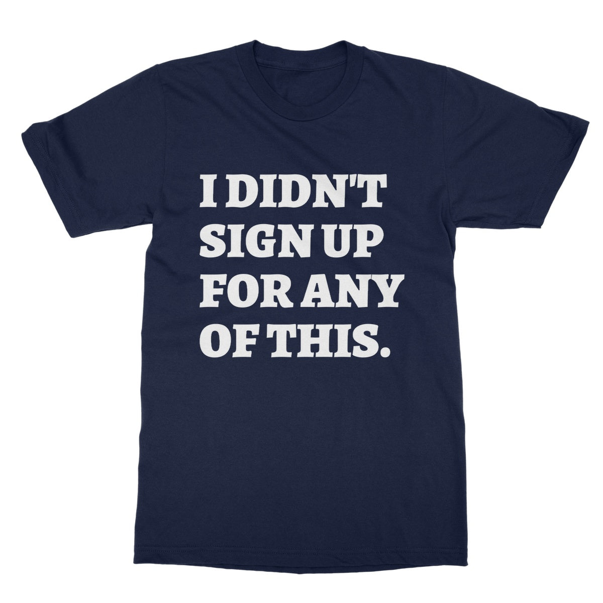 I didn't sign up for this t shirt navy