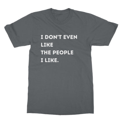 I Don't Even Like The People I Like T-Shirt - Charcoal - Funny T-Shirt