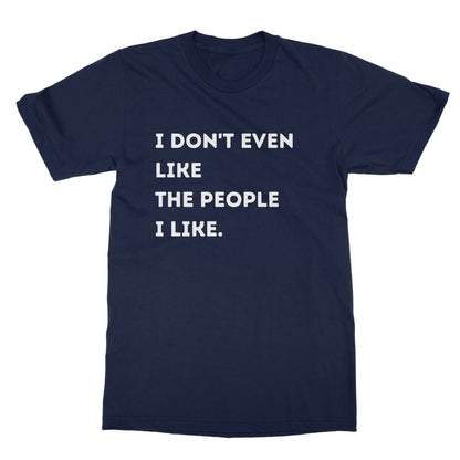 I Don't Even Like The People I Like T-Shirt - Navy - Funny T-Shirt