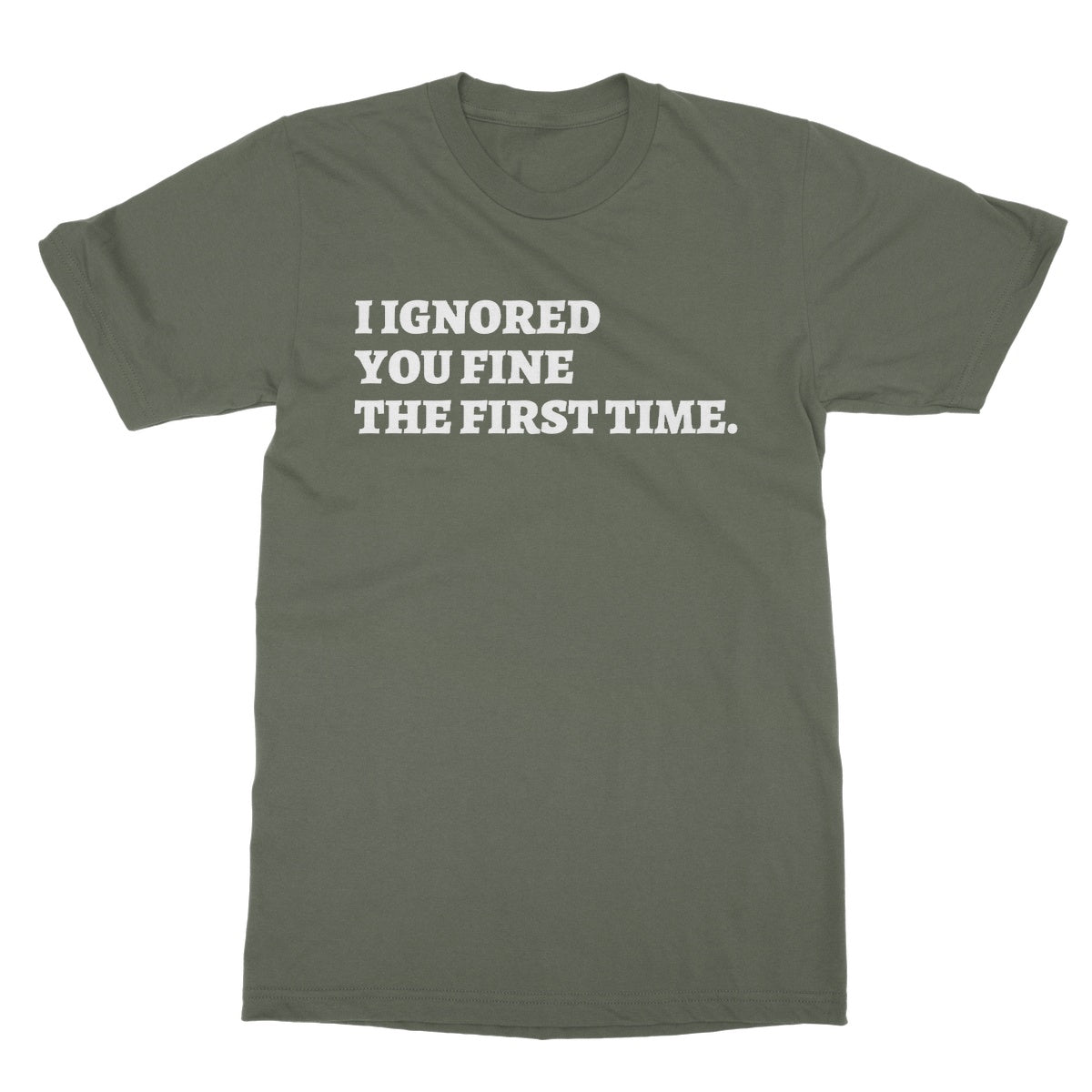 I ignored you fine the first time t shirt green