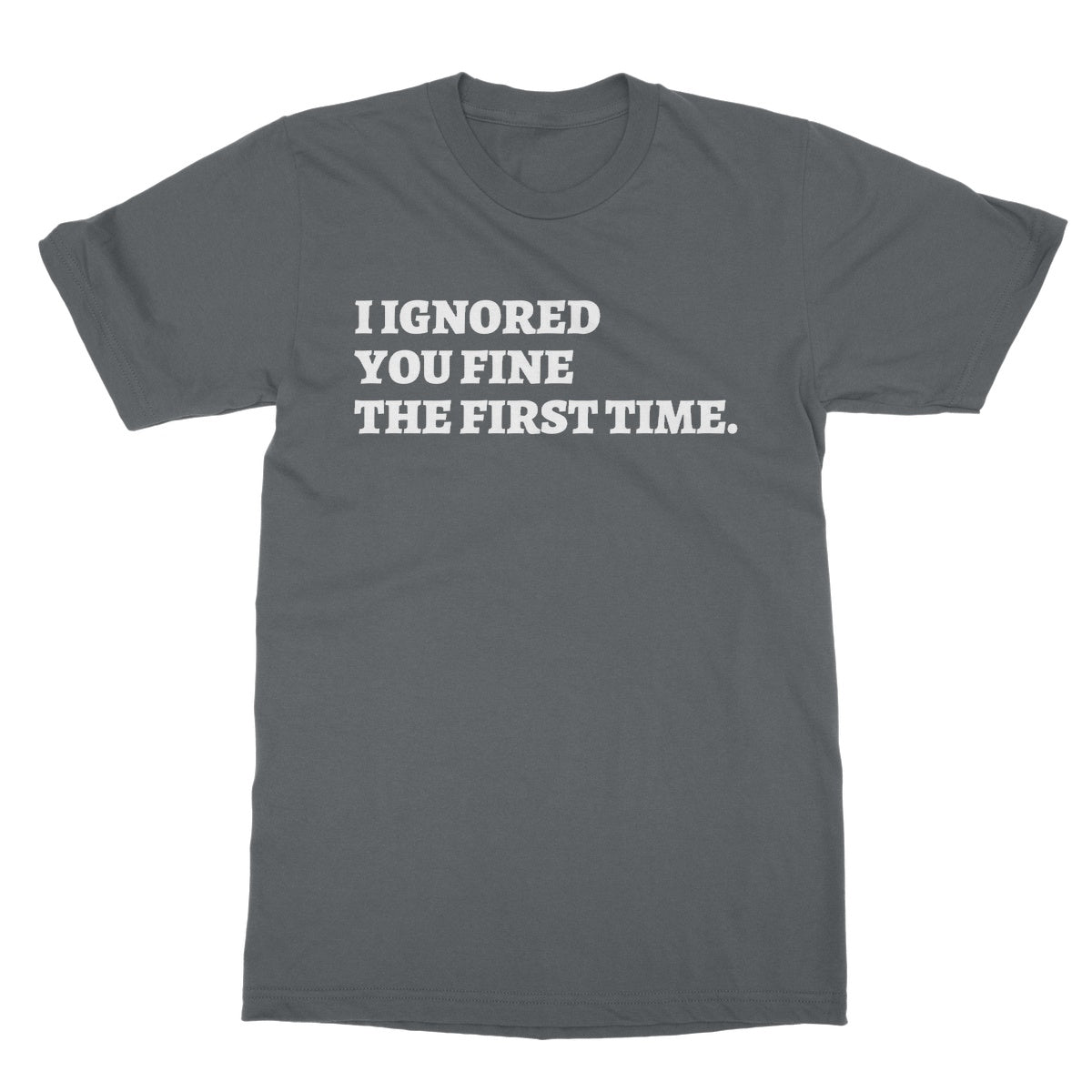 I ignored you fine the first time t shirt grey