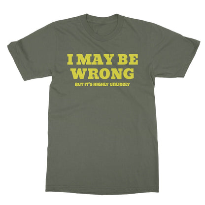 I May Be Wrong, But It's Highly Unlikely T-Shirt - Military Green - Funny T-Shirt