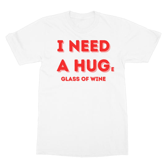 I need a huge glass of wine t shirt white