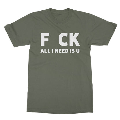 All I Need Is U T-Shirt - Military Green - Funny T-Shirt